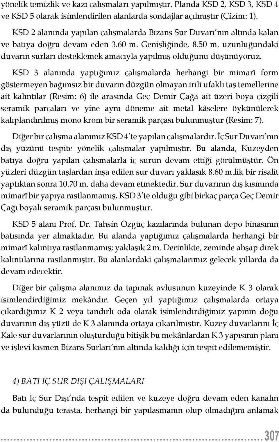 uzunluğundaki duvarın surları desteklemek amacıyla yapılmış olduğunu düşünüyoruz.