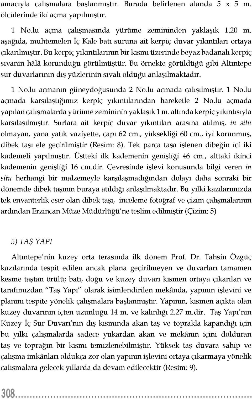 Bu örnekte görüldüğü gibi Altıntepe sur duvarlarının dış yüzlerinin sıvalı olduğu anlaşılmaktadır. 1 No.lu açmanın güneydoğusunda 2 No.lu açmada çalışılmıştır. 1 No.lu açmada karşılaştığımız kerpiç yıkıntılarından hareketle 2 No.