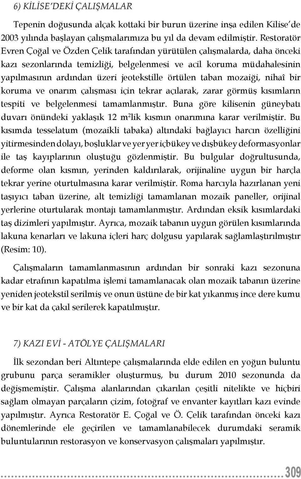 örtülen taban mozaiği, nihaî bir koruma ve onarım çalışması için tekrar açılarak, zarar görmüş kısımların tespiti ve belgelenmesi tamamlanmıştır.