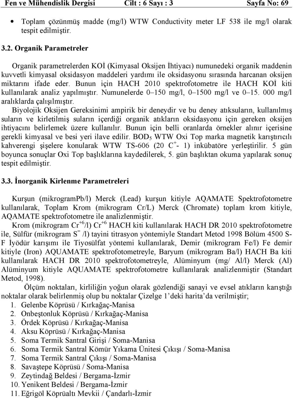 miktarını ifade eder. Bunun için HACH 2010 spektrofotometre ile HACH KOİ kiti kullanılarak analiz yapılmıştır. Numunelerde 0 150 mg/l, 0 1500 mg/l ve 0 15. 000 mg/l aralıklarda çalışılmıştır.