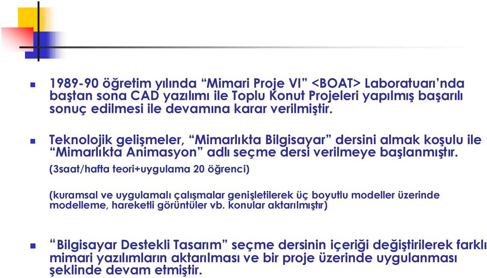 (3saat/hafta teori+uygulama 20 öğrenci) (kuramsal ve uygulamalıçalışmalar genişletilerek üç boyutlu modeller üzerinde modelleme, hareketli görüntüler vb.