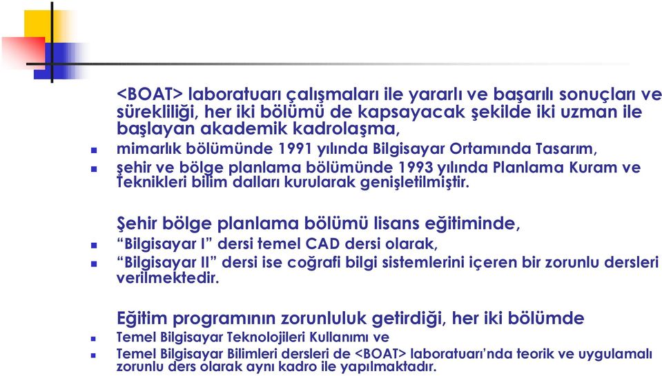 Şehir bölge planlama bölümü lisans eğitiminde, Bilgisayar I dersi temel CAD dersi olarak, Bilgisayar II dersi ise coğrafi bilgi sistemlerini içeren bir zorunlu dersleri verilmektedir.