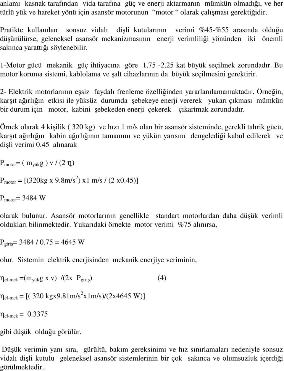 1-Motor gücü mekanik güç ihtiyacına göre 1.75-2.25 kat büyük seçilmek zorundadır. Bu motor koruma sistemi, kablolama ve şalt cihazlarının da büyük seçilmesini gerektirir.