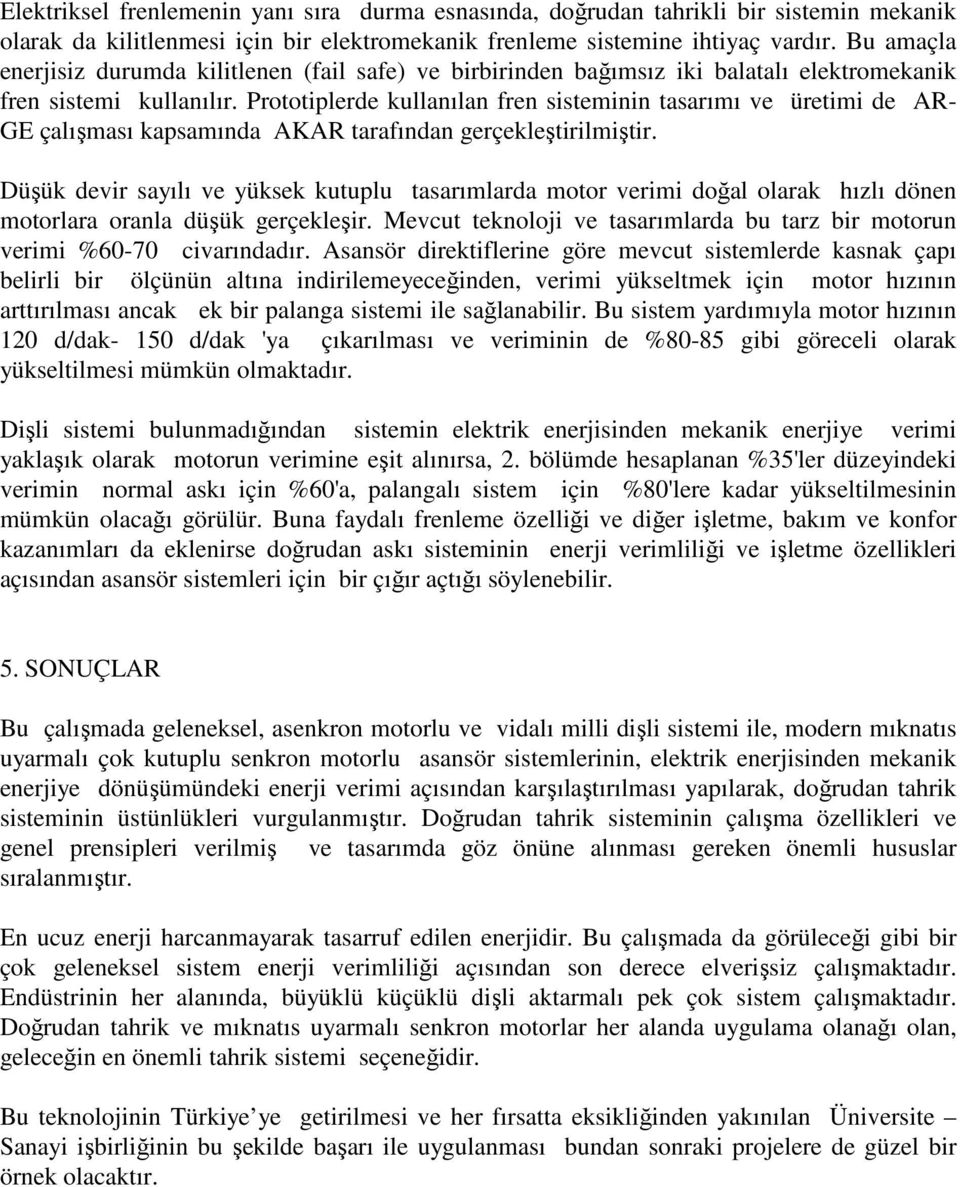 Prototiplerde kullanılan fren sisteminin tasarımı ve üretimi de AR- GE çalışması kapsamında AKAR tarafından gerçekleştirilmiştir.