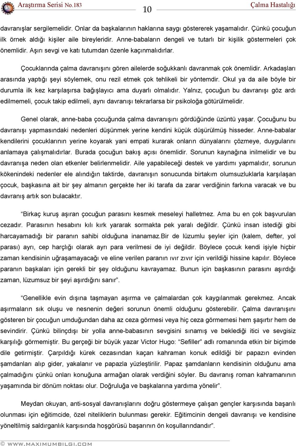 Çocuklarında çalma davranışını gören ailelerde soğukkanlı davranmak çok önemlidir. Arkadaşları arasında yaptığı şeyi söylemek, onu rezil etmek çok tehlikeli bir yöntemdir.