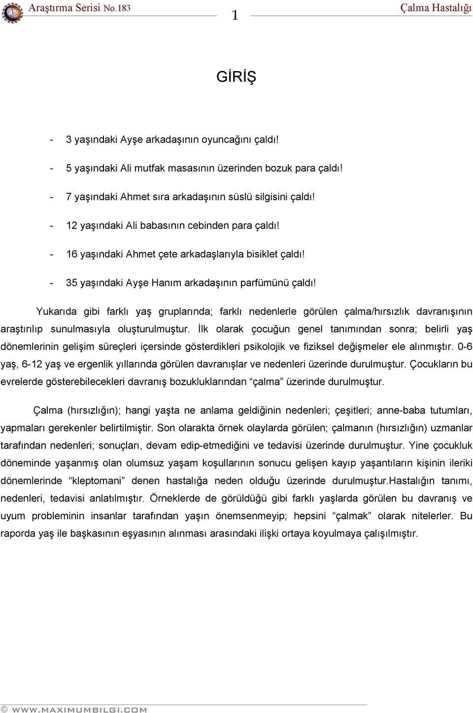 Yukarıda gibi farklı yaş gruplarında; farklı nedenlerle görülen çalma/hırsızlık davranışının araştırılıp sunulmasıyla oluşturulmuştur.