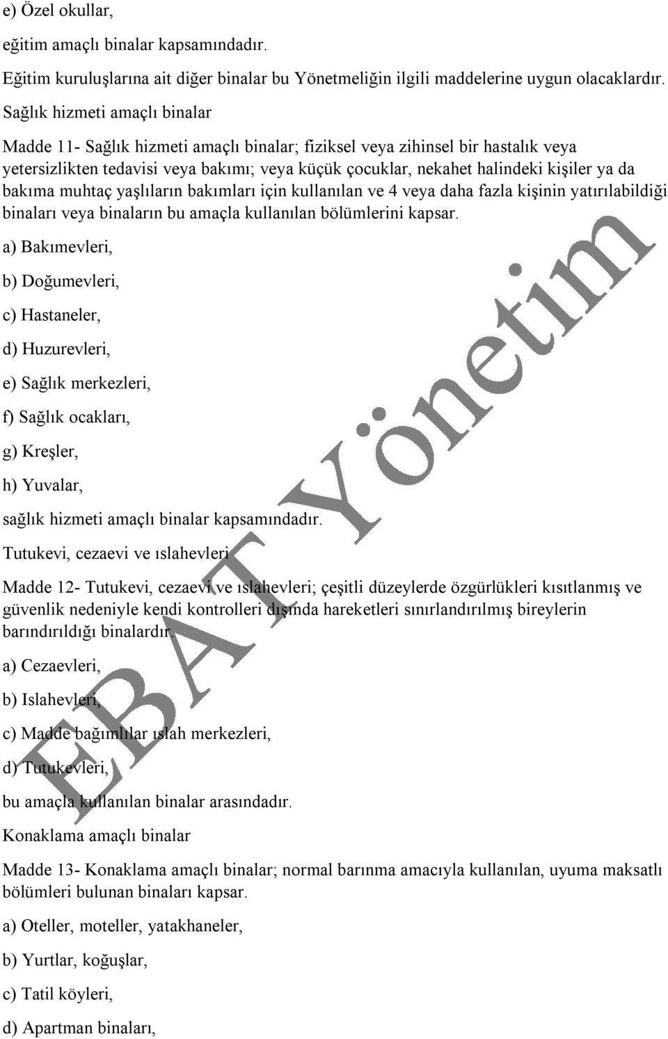 da bakıma muhtaç yaşlıların bakımları için kullanılan ve 4 veya daha fazla kişinin yatırılabildiği binaları veya binaların bu amaçla kullanılan bölümlerini kapsar.