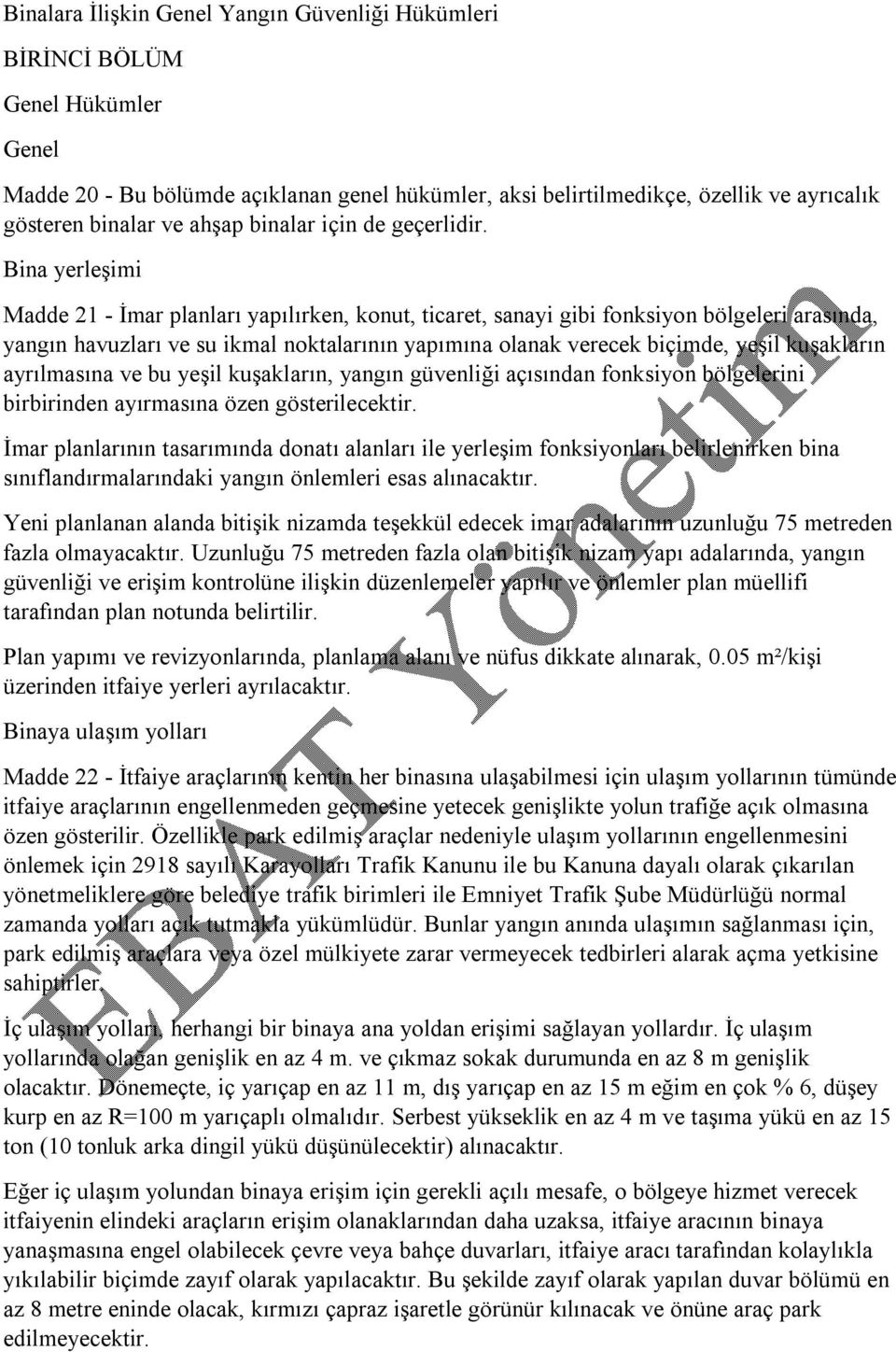 Bina yerleşimi Madde 21 - İmar planları yapılırken, konut, ticaret, sanayi gibi fonksiyon bölgeleri arasında, yangın havuzları ve su ikmal noktalarının yapımına olanak verecek biçimde, yeşil