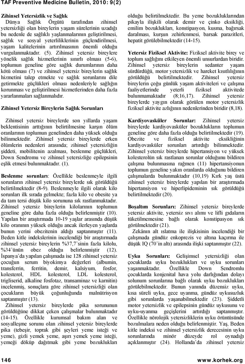 Zihinsel yetersiz bireylere yönelik sağlık hizmetlerinin sınırlı olması (5-6), toplumun geneline göre sağlık durumlarının daha kötü olması (7) ve zihinsel yetersiz bireylerin sağlık hizmetini talep