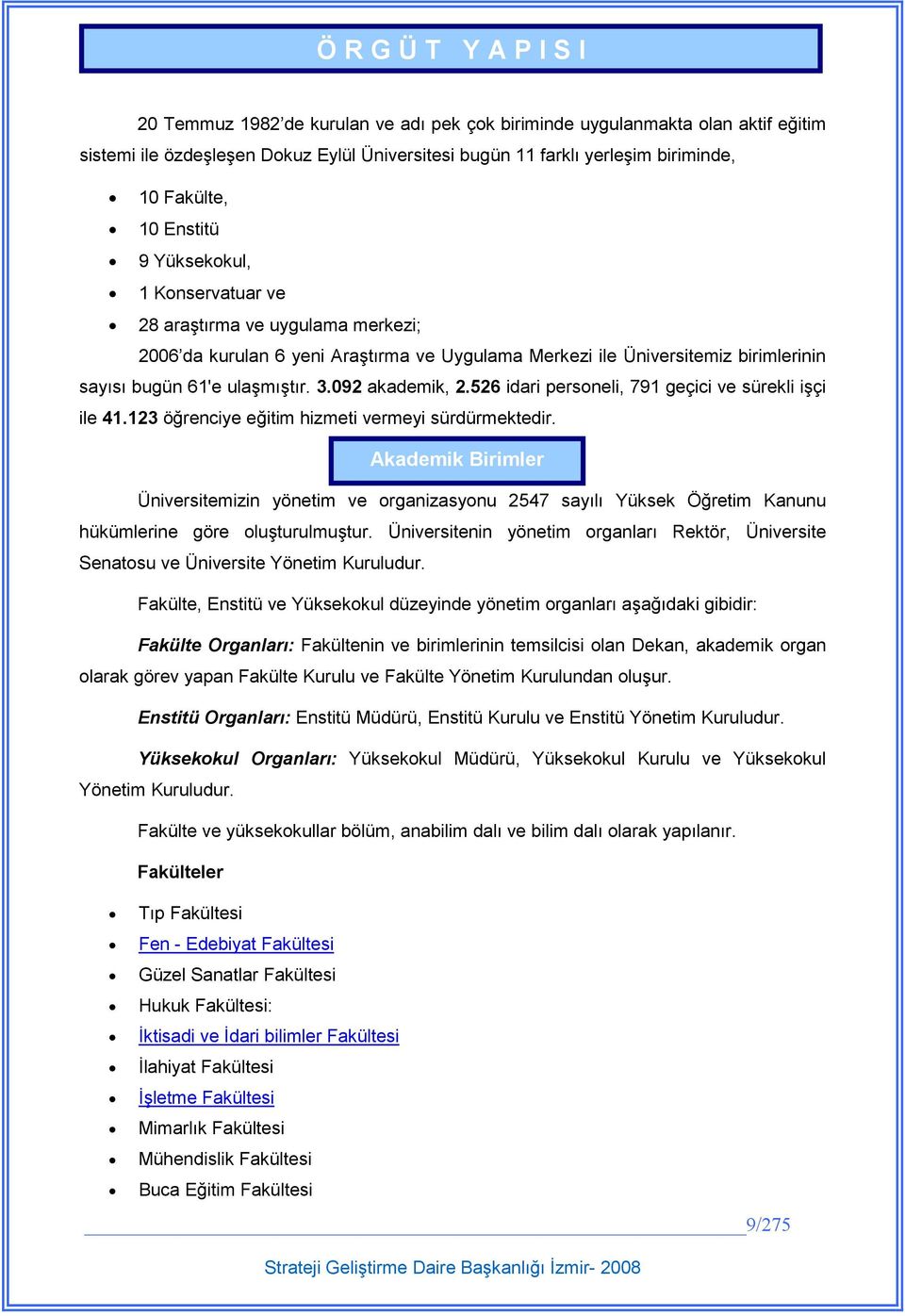 092 akademik, 2.526 idari personeli, 791 geçici ve sürekli işçi ile 41.123 öğrenciye eğitim hizmeti vermeyi sürdürmektedir.