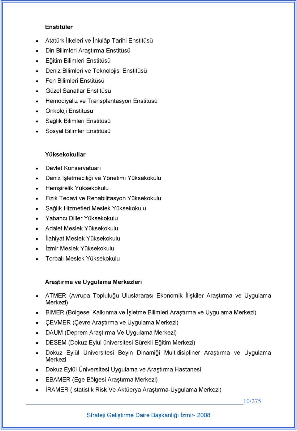 Yüksekokulu Hemşirelik Yüksekokulu Fizik Tedavi ve Rehabilitasyon Yüksekokulu Sağlık Hizmetleri Meslek Yüksekokulu Yabancı Diller Yüksekokulu Adalet Meslek Yüksekokulu Đlahiyat Meslek Yüksekokulu