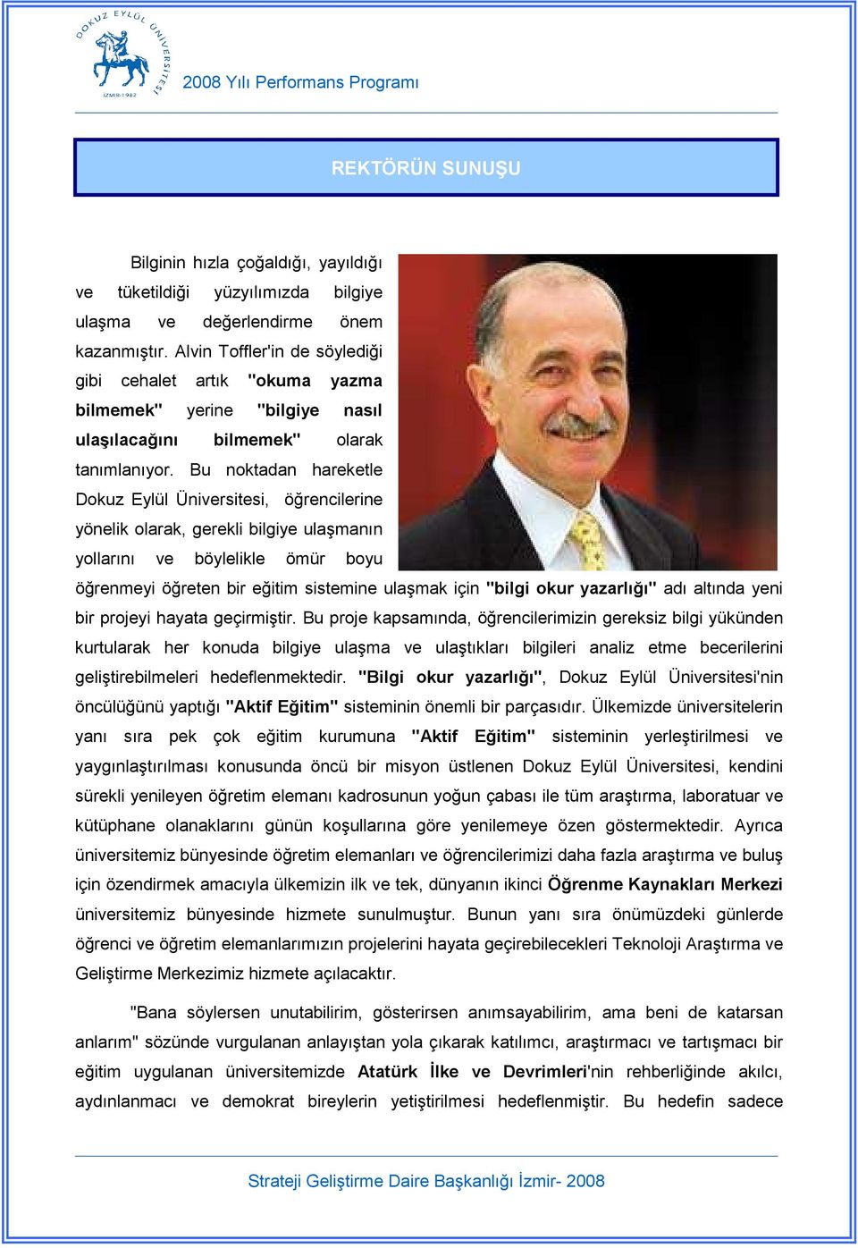 Bu noktadan hareketle Dokuz Eylül Üniversitesi, öğrencilerine yönelik olarak, gerekli bilgiye ulaşmanın yollarını ve böylelikle ömür boyu öğrenmeyi öğreten bir eğitim sistemine ulaşmak için "bilgi