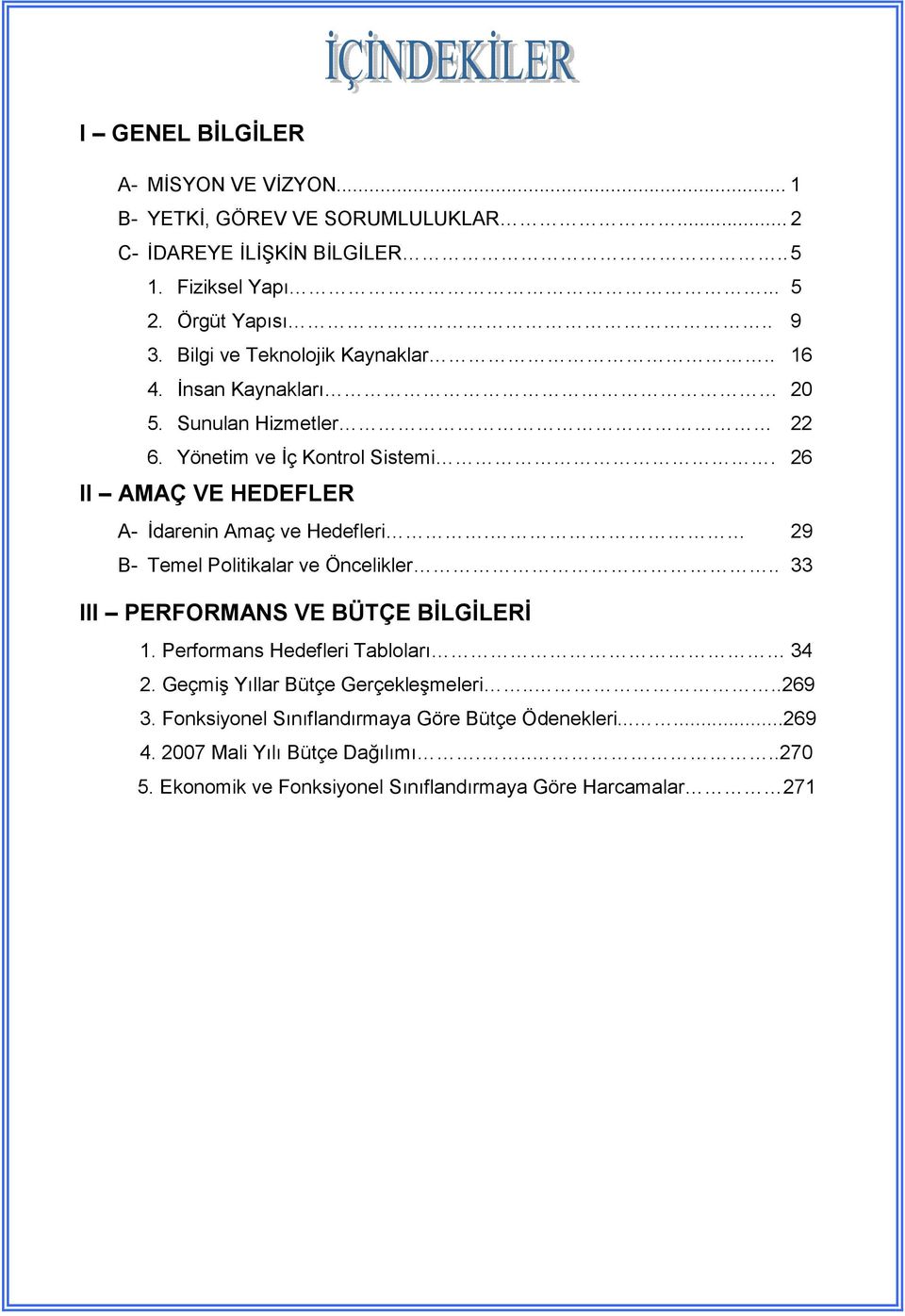 26 II AMAÇ VE HEDEFLER A- Đdarenin Amaç ve i. 29 B- Temel Politikalar ve Öncelikler.. 33 III PERFORMANS VE BÜTÇE BĐLGĐLERĐ 1. i Tabloları 34 2.