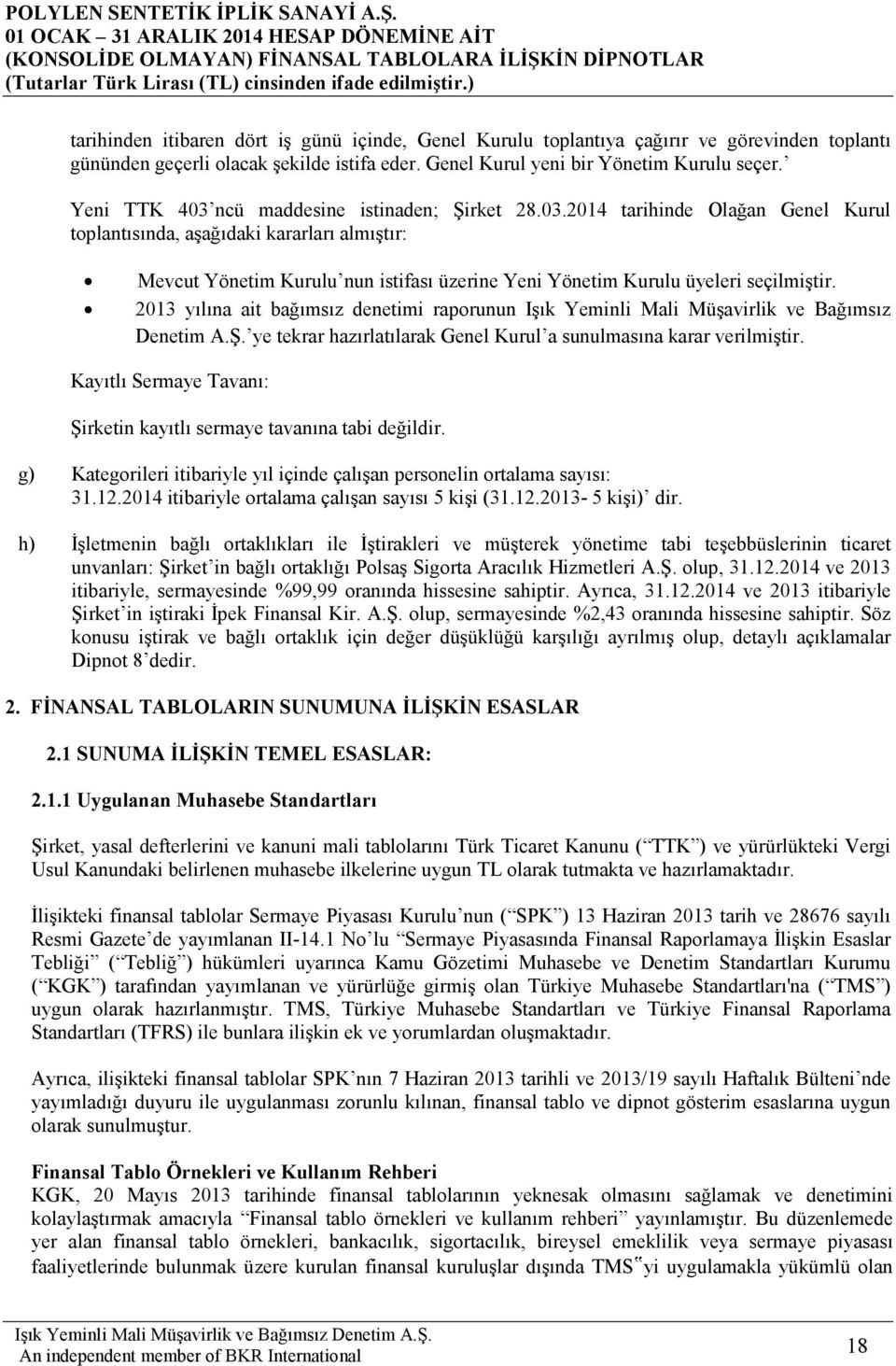 2013 yılına ait bağımsız denetimi raporunun Işık Yeminli Mali Müşavirlik ve Bağımsız Denetim A.Ş. ye tekrar hazırlatılarak Genel Kurul a sunulmasına karar verilmiştir.