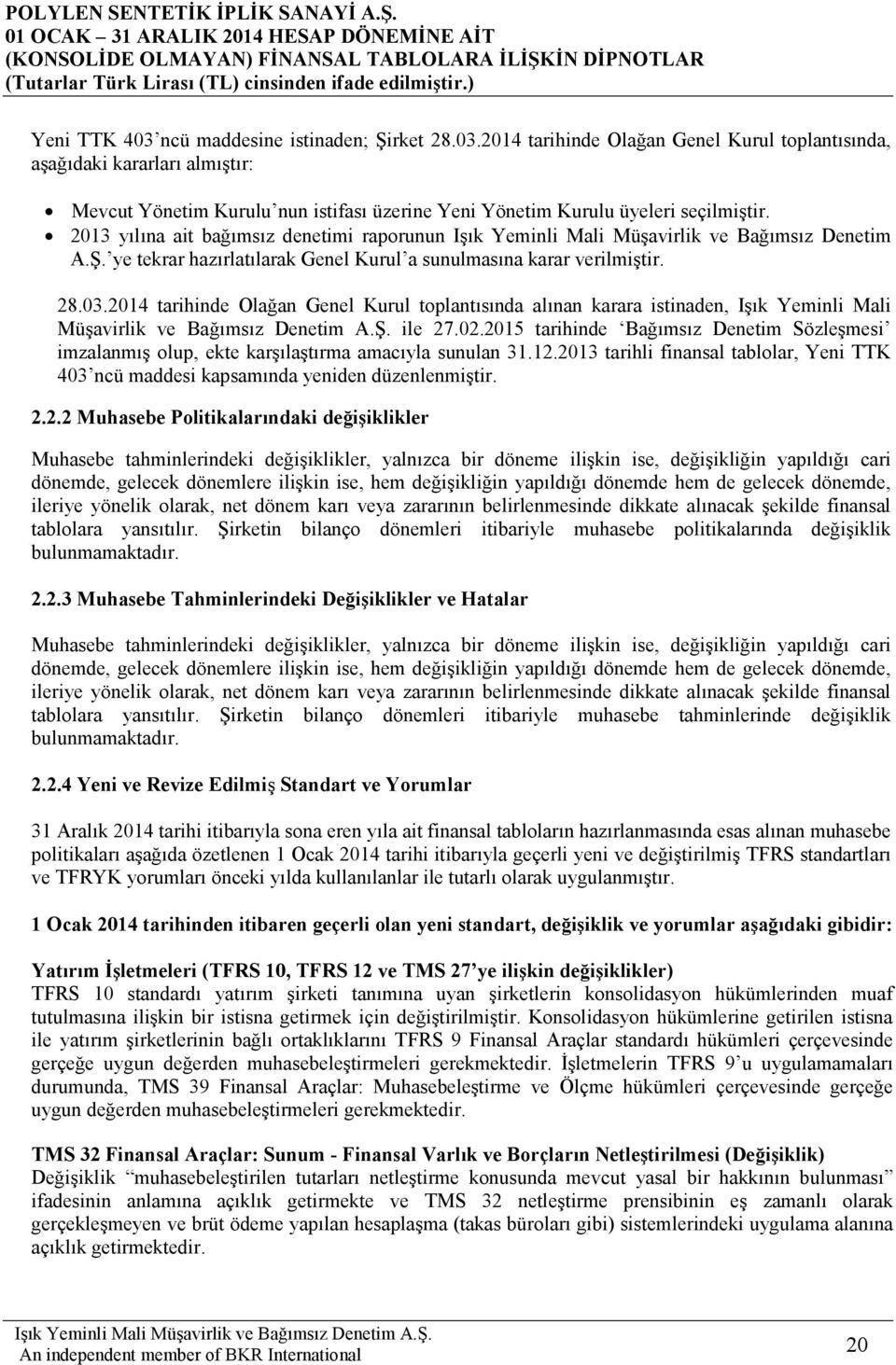 2014 tarihinde Olağan Genel Kurul toplantısında alınan karara istinaden, Işık Yeminli Mali Müşavirlik ve Bağımsız Denetim A.Ş. ile 27.02.