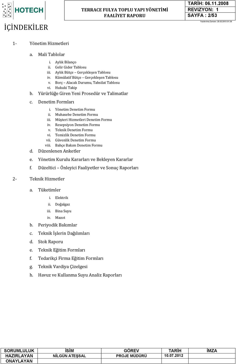 Müşteri Hizmetleri Denetim Formu iv. Resepsiyon Denetim Formu v. Teknik Denetim Formu vi. Temizlik Denetim Formu vii. Güvenlik Denetim Formu viii. Bahçe Bakım Denetim Formu d. Düzenlenen Anketler e.