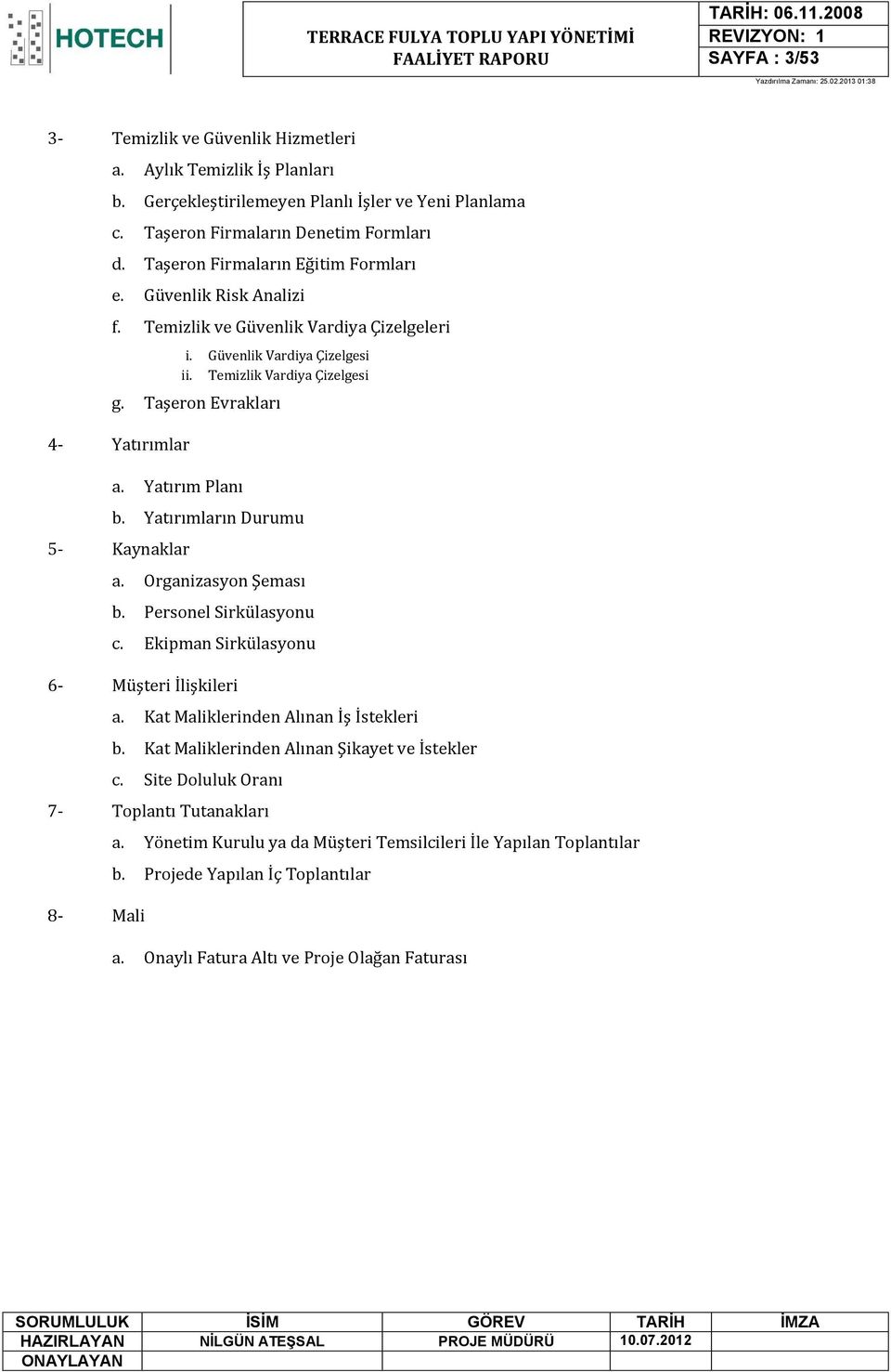 Taşeron Evrakları 4- Yatırımlar a. Yatırım Planı b. Yatırımların Durumu 5- Kaynaklar a. Organizasyon Şeması b. Personel Sirkülasyonu c. Ekipman Sirkülasyonu 6- Müşteri İlişkileri a.