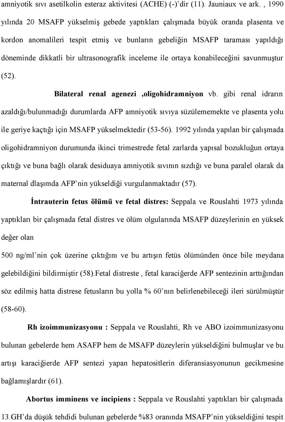 ultrasonografik inceleme ile ortaya konabileceğini savunmuştur (52). Bilateral renal agenezi,oligohidramniyon vb.