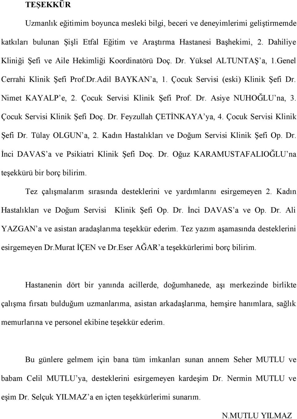 Çocuk Servisi Klinik Şefi Prof. Dr. Asiye NUHOĞLU na, 3. Çocuk Servisi Klinik Şefi Doç. Dr. Feyzullah ÇETİNKAYA ya, 4. Çocuk Servisi Klinik Şefi Dr. Tülay OLGUN a, 2.