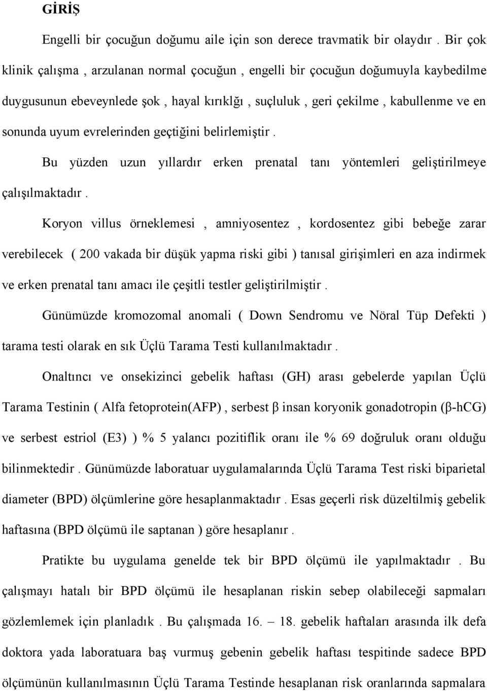 evrelerinden geçtiğini belirlemiştir. Bu yüzden uzun yıllardır erken prenatal tanı yöntemleri geliştirilmeye çalışılmaktadır.