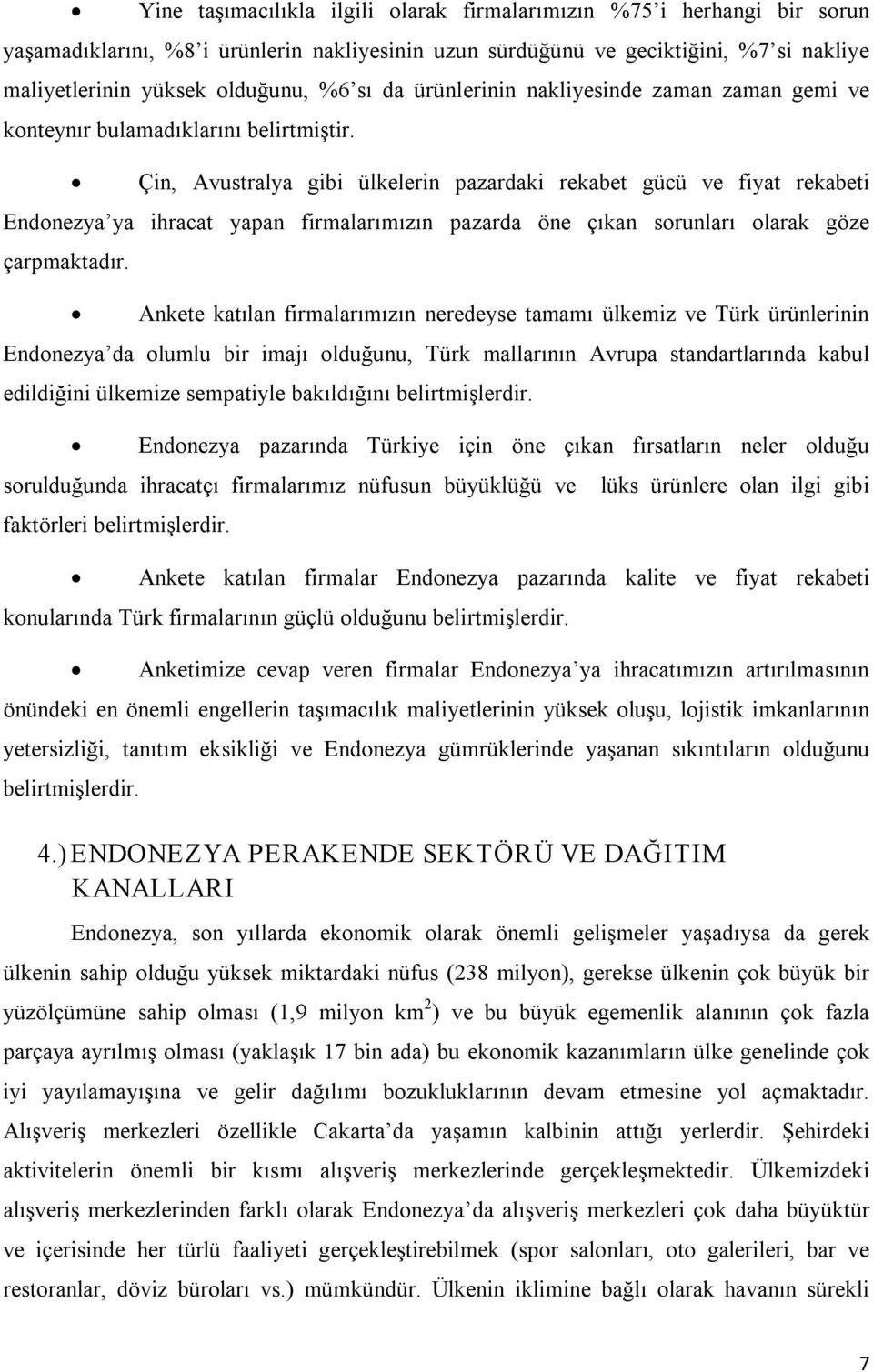 Çin, Avustralya gibi ülkelerin pazardaki rekabet gücü ve fiyat rekabeti Endonezya ya ihracat yapan firmalarımızın pazarda öne çıkan sorunları olarak göze çarpmaktadır.