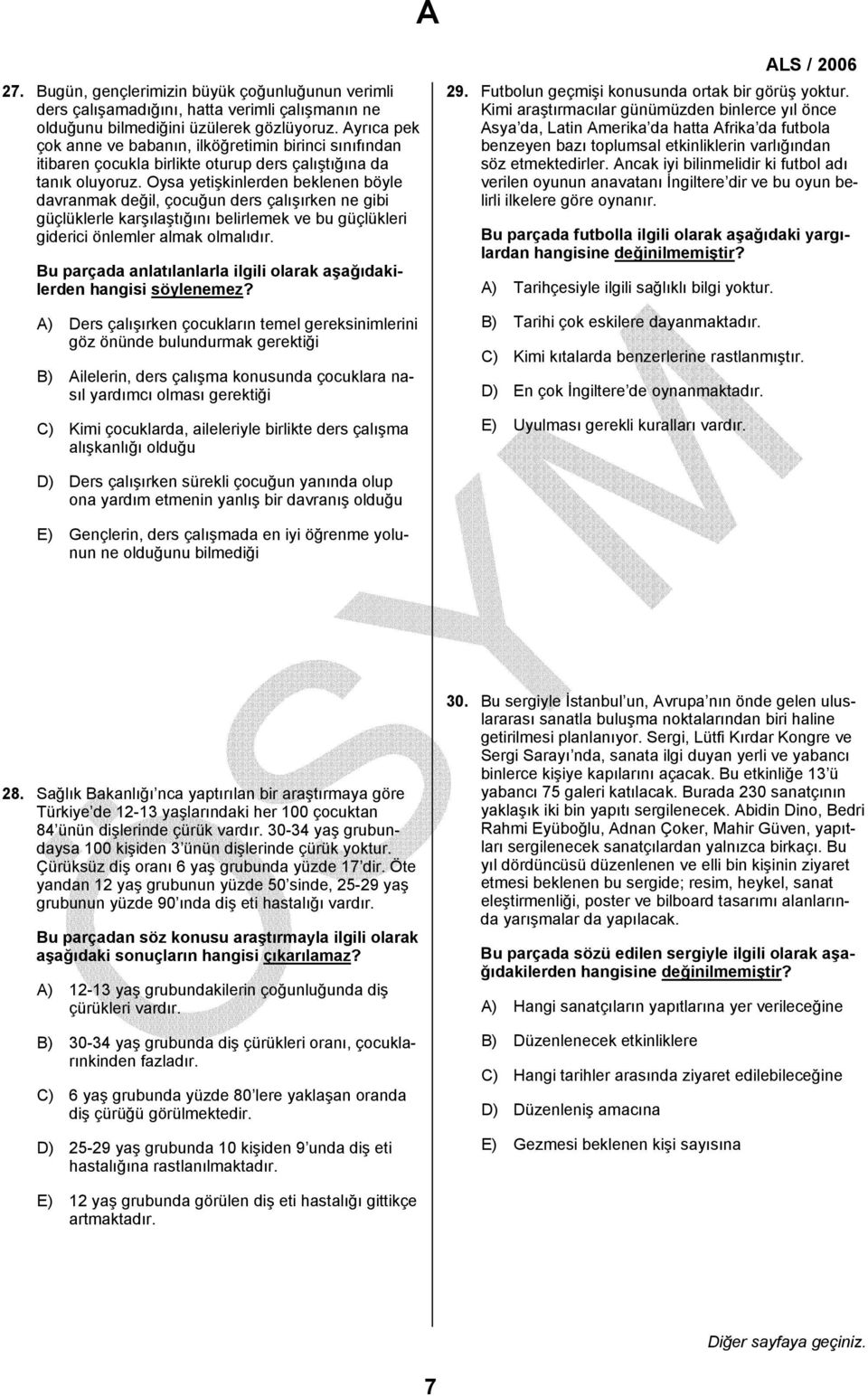 Oysa yetişkinlerden beklenen böyle davranmak değil, çocuğun ders çalışırken ne gibi güçlüklerle karşılaştığını belirlemek ve bu güçlükleri giderici önlemler almak olmalıdır.