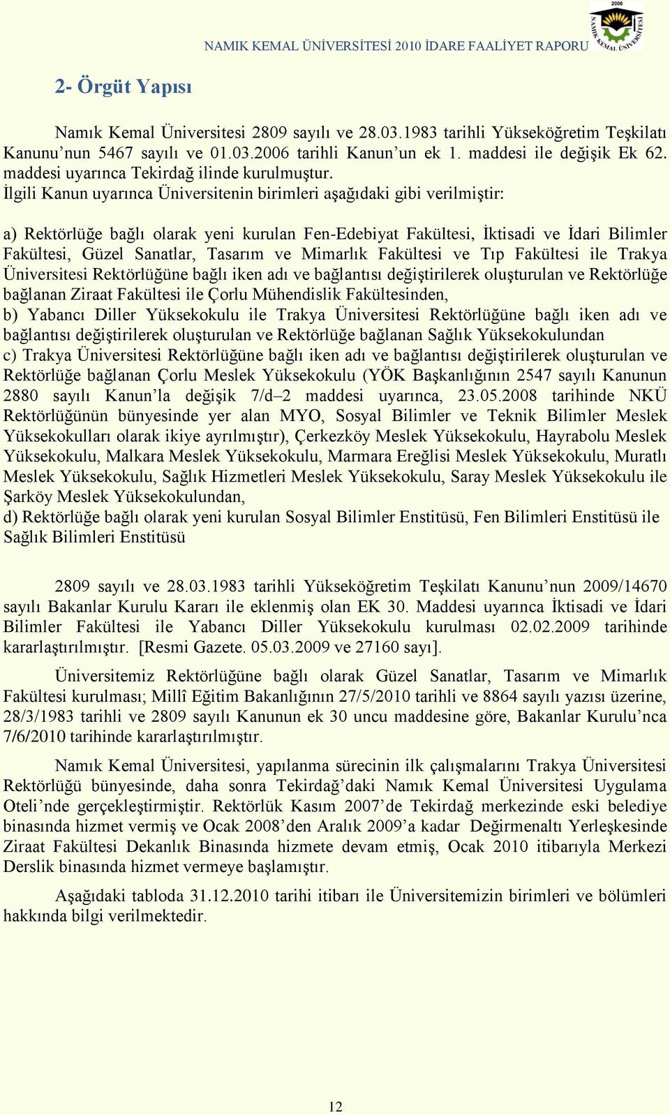 Ġlgili Kanun uyarınca Üniversitenin birimleri aģağıdaki gibi verilmiģtir: a) Rektörlüğe bağlı olarak yeni kurulan Fen-Edebiyat Fakültesi, Ġktisadi ve Ġdari Bilimler Fakültesi, Güzel Sanatlar, Tasarım