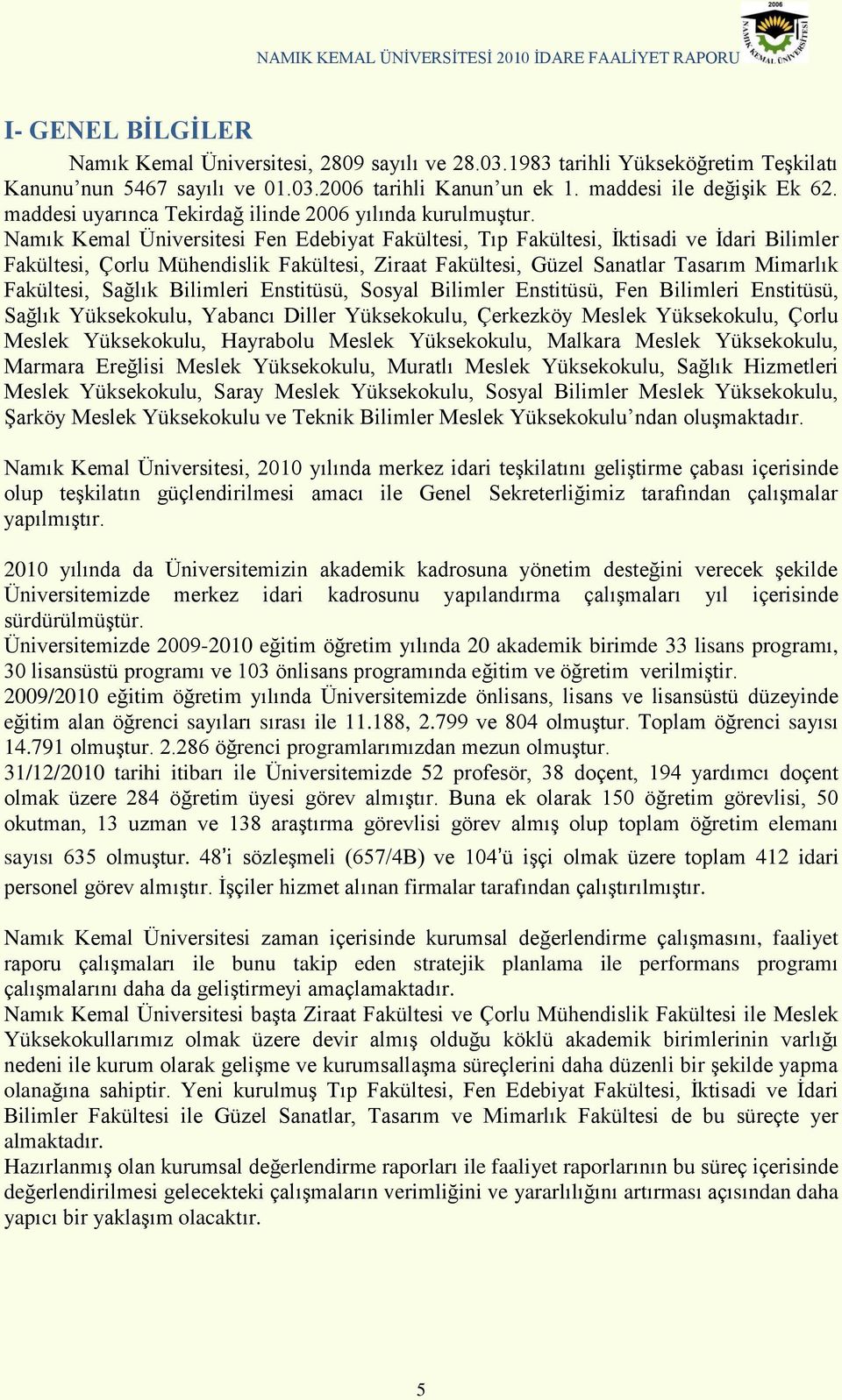 Namık Kemal Üniversitesi Fen Edebiyat Fakültesi, Tıp Fakültesi, Ġktisadi ve Ġdari Bilimler Fakültesi, Çorlu Mühendislik Fakültesi, Ziraat Fakültesi, Güzel Sanatlar Tasarım Mimarlık Fakültesi, Sağlık