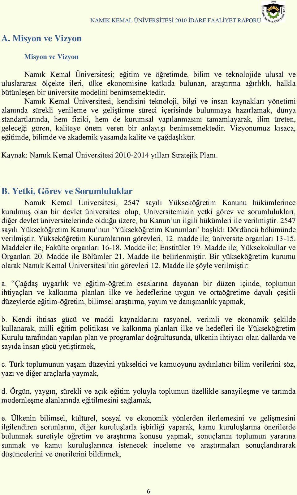 Namık Kemal Üniversitesi; kendisini teknoloji, bilgi ve insan kaynakları yönetimi alanında sürekli yenileme ve geliģtirme süreci içerisinde bulunmaya hazırlamak, dünya standartlarında, hem fiziki,