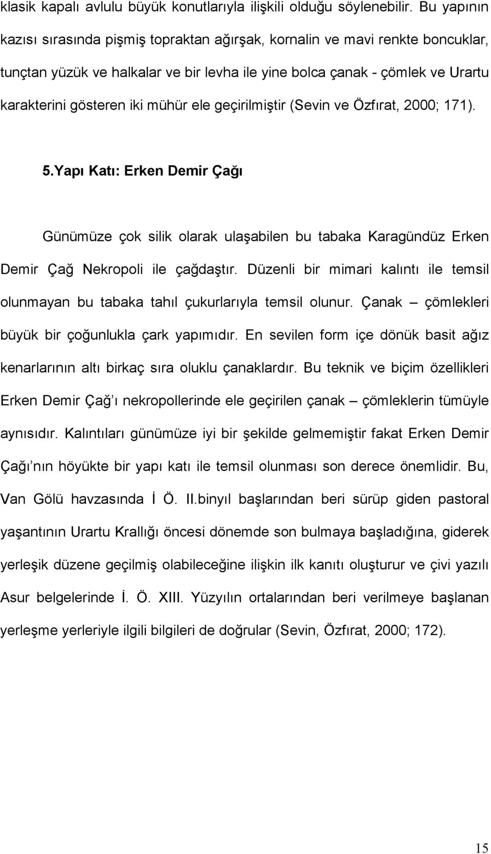 ele geçirilmiştir (Sevin ve Özfırat, 2000; 171). 5.Yapı Katı: Erken Demir Çağı Günümüze çok silik olarak ulaşabilen bu tabaka Karagündüz Erken Demir Çağ Nekropoli ile çağdaştır.