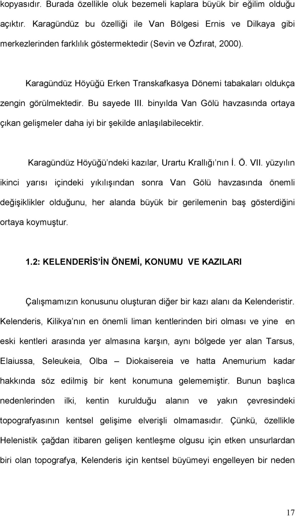 Karagündüz Höyüğü Erken Transkafkasya Dönemi tabakaları oldukça zengin görülmektedir. Bu sayede III. binyılda Van Gölü havzasında ortaya çıkan gelişmeler daha iyi bir şekilde anlaşılabilecektir.