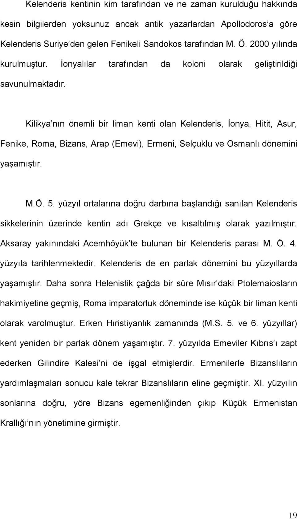 Kilikya nın önemli bir liman kenti olan Kelenderis, İonya, Hitit, Asur, Fenike, Roma, Bizans, Arap (Emevi), Ermeni, Selçuklu ve Osmanlı dönemini yaşamıştır. M.Ö. 5.