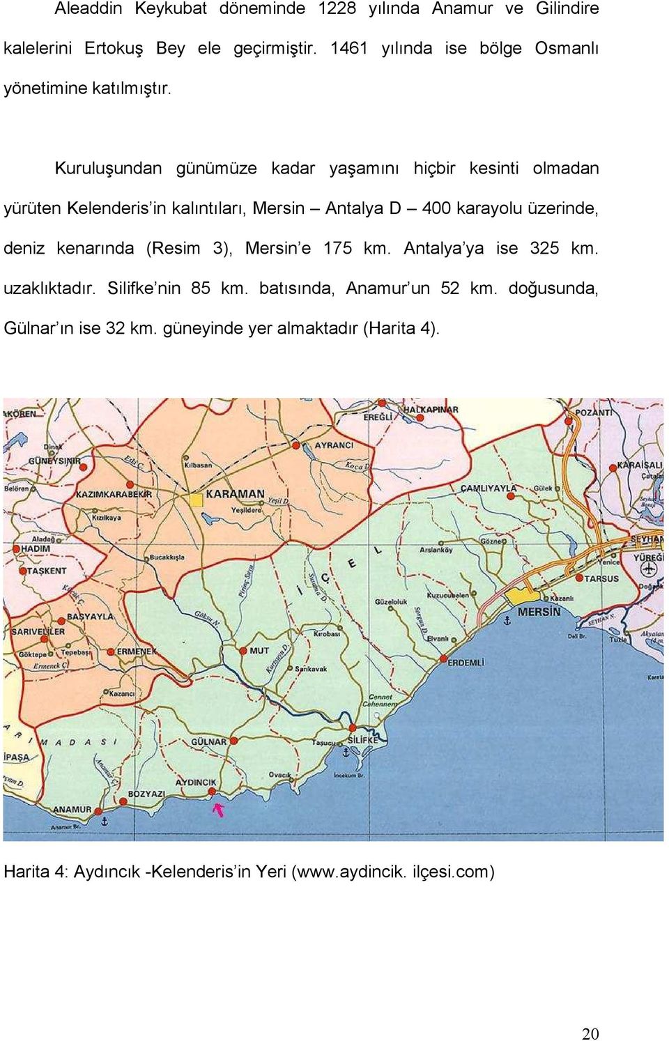 Kuruluşundan günümüze kadar yaşamını hiçbir kesinti olmadan yürüten Kelenderis in kalıntıları, Mersin Antalya D 400 karayolu üzerinde,