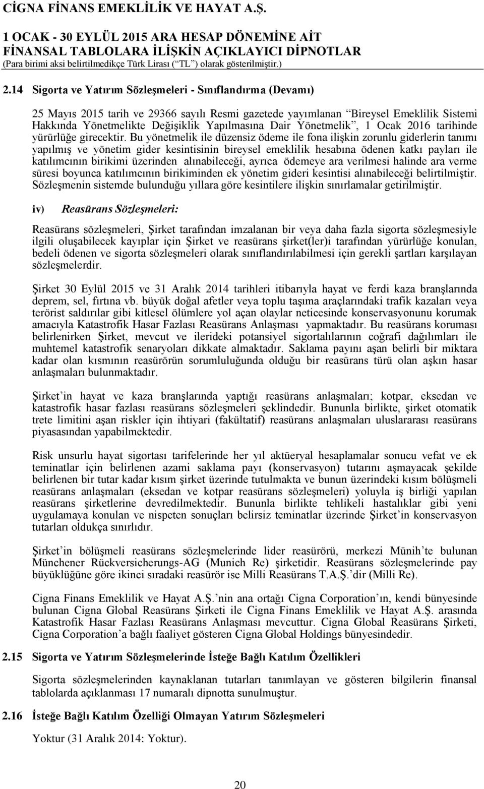 Bu yönetmelik ile düzensiz ödeme ile fona ilişkin zorunlu giderlerin tanımı yapılmış ve yönetim gider kesintisinin bireysel emeklilik hesabına ödenen katkı payları ile katılımcının birikimi üzerinden