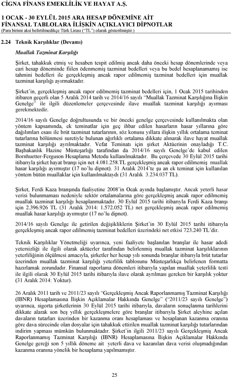 Şirket in, gerçekleşmiş ancak rapor edilmemiş tazminat bedelleri için, 1 Ocak 2015 tarihinden itibaren geçerli olan 5 Aralık 2014 tarih ve 2014/16 sayılı Muallak Tazminat Karşılığına İlişkin Genelge