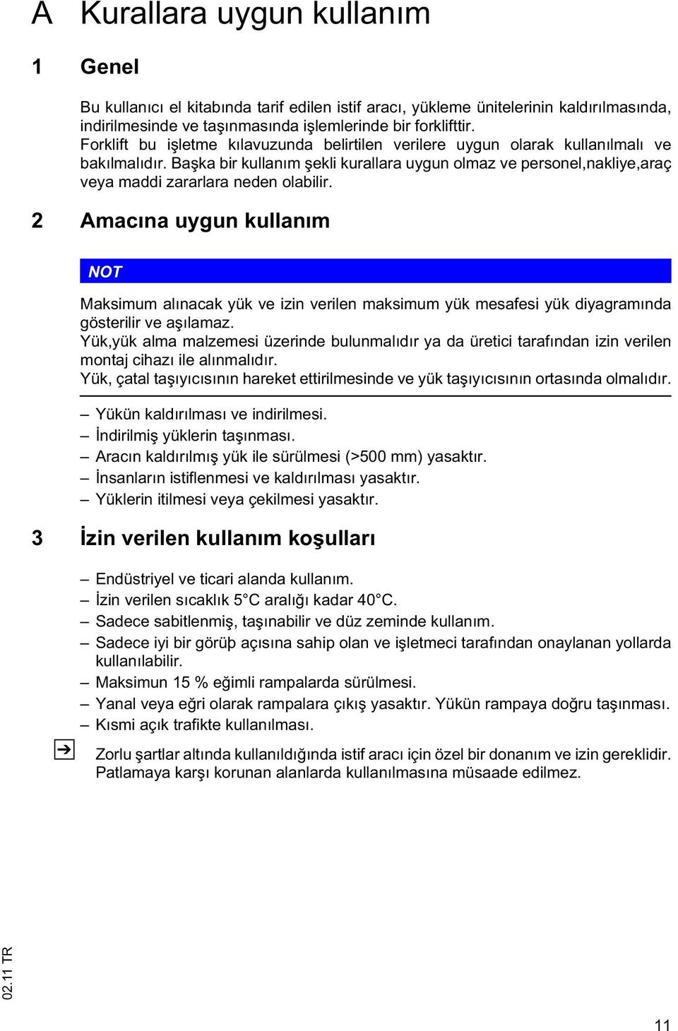 Ba ka bir kullanım ekli kurallara uygun olmaz ve personel,nakliye,araç veya maddi zararlara neden olabilir.