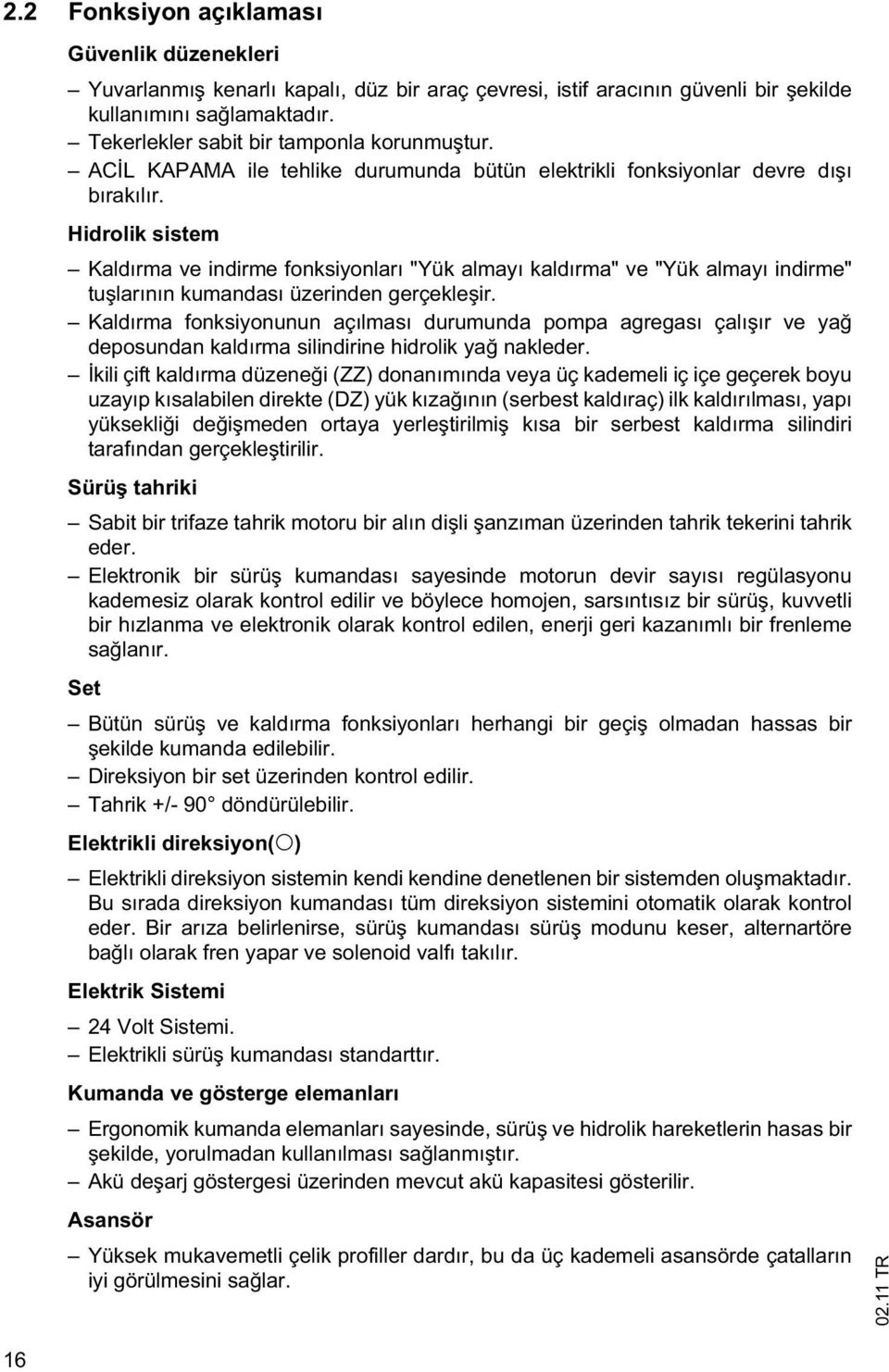 Hidrolik sistem Kaldırma ve indirme fonksiyonları "Yük almayı kaldırma" ve "Yük almayı indirme" tu larının kumandası üzerinden gerçekle ir.