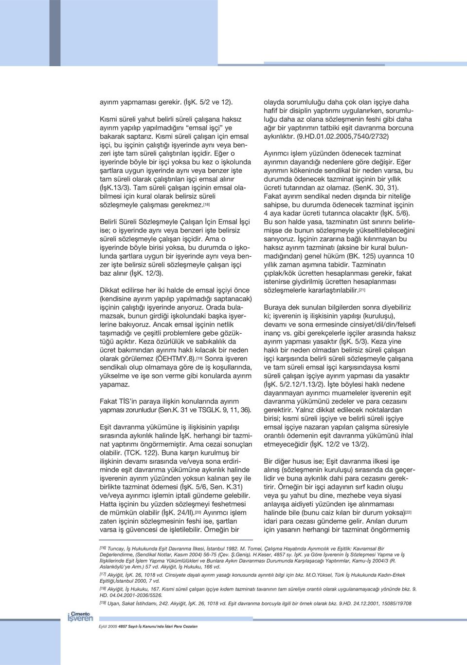 E er o iflyerinde böyle bir iflçi yoksa bu kez o iflkolunda flartlara uygun iflyerinde ayn veya benzer iflte tam süreli olarak çal flt r lan iflçi emsal al n r ( flk.13/3).