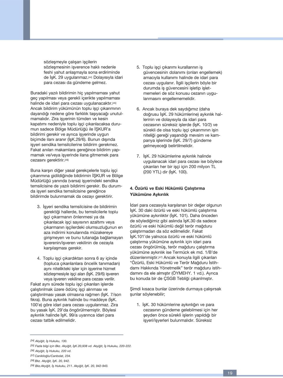 [45] Ancak bildirim yükümünün toplu iflçi ç kar m n n dayand nedene göre farkl l k tafl yaca unutulmamal d r.