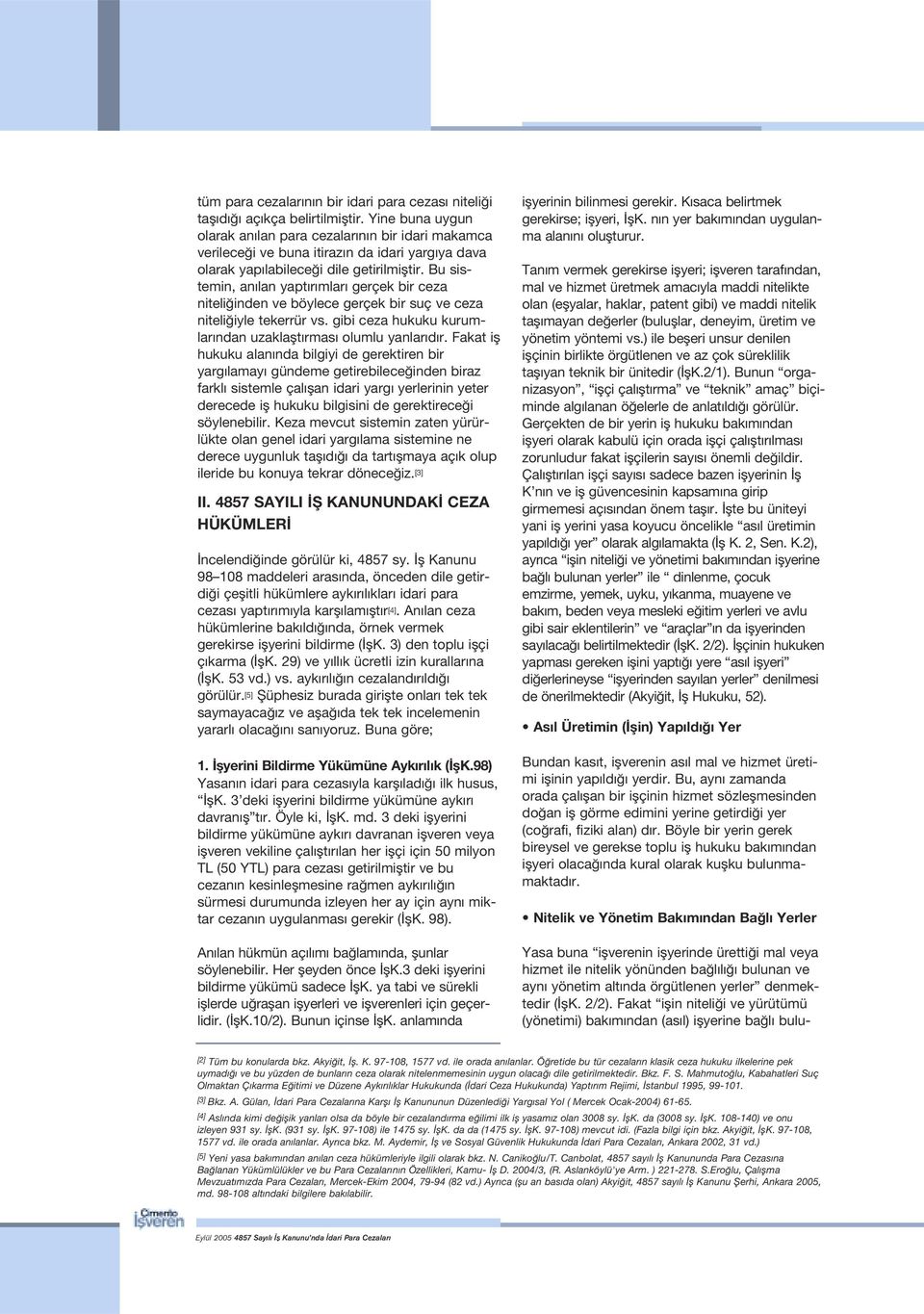 Bu sistemin, an lan yapt r mlar gerçek bir ceza niteli inden ve böylece gerçek bir suç ve ceza niteli iyle tekerrür vs. gibi ceza hukuku kurumlar ndan uzaklaflt rmas olumlu yanlar d r.