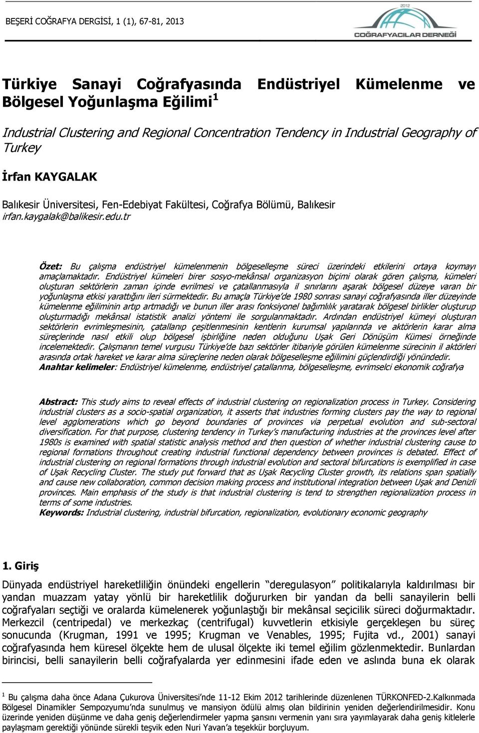 tr Özet: Bu çalışma endüstriyel kümelenmenin bölgeselleşme süreci üzerindeki etkilerini ortaya koymayı amaçlamaktadır.