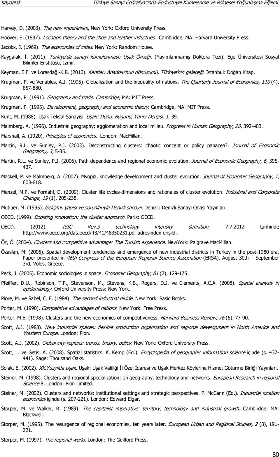 Ege Üniversitesi Sosyal Bilimler Enstitüsü, İzmir. Keyman, E.F. ve Lorasdağı-K.B. (2010). Kentler: Anadolu nun dönüşümü, Türkiye nin geleceği. İstanbul: Doğan Kitap. Krugman, P. ve Venables, A.J.