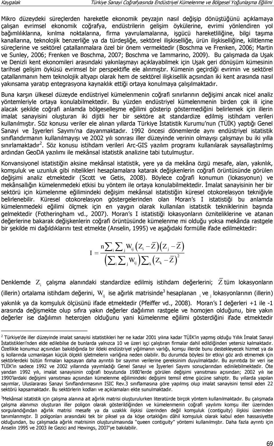 kilitlenme süreçlerine ve sektörel çatallanmalara özel bir önem vermektedir (Boschma ve Frenken, 2006; Martin ve Sunley, 2006; Frenken ve Boschma, 2007; Boschma ve Iammarino, 2009).