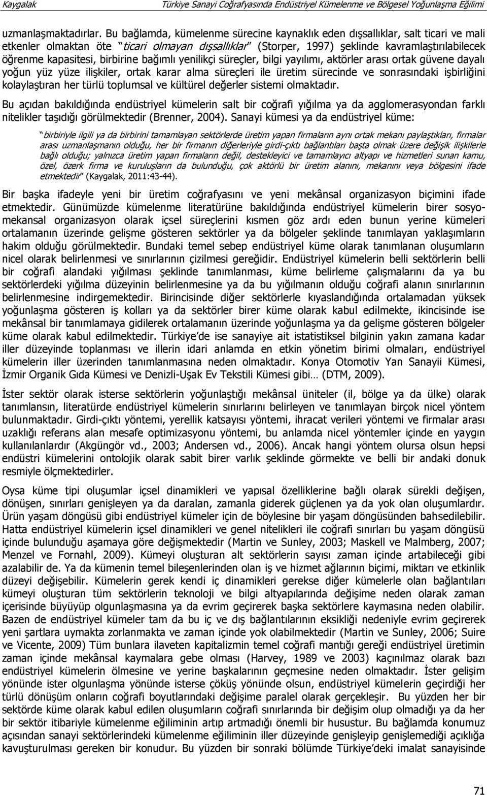 birbirine bağımlı yenilikçi süreçler, bilgi yayılımı, aktörler arası ortak güvene dayalı yoğun yüz yüze ilişkiler, ortak karar alma süreçleri ile üretim sürecinde ve sonrasındaki işbirliğini