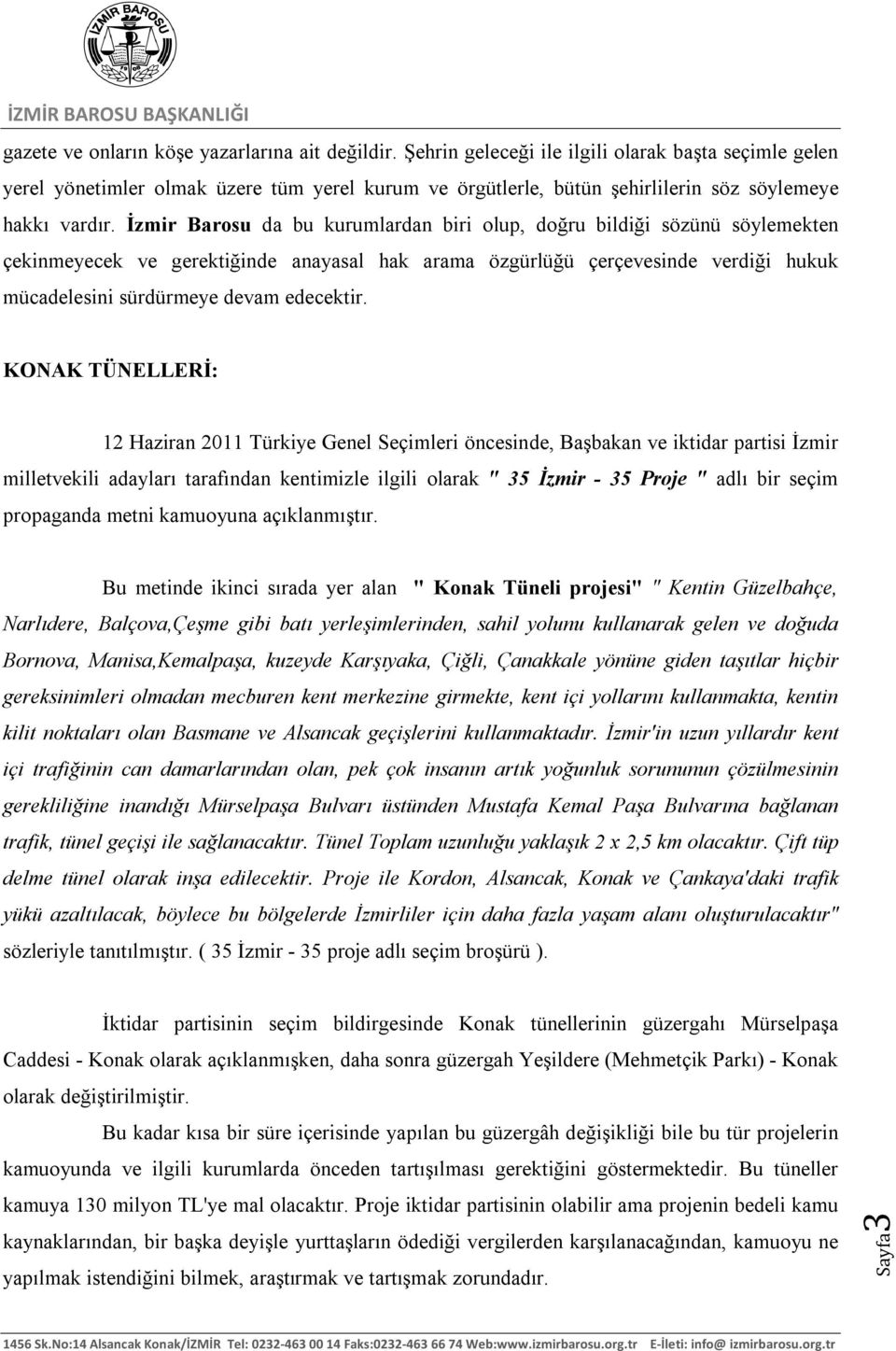 İzmir Barosu da bu kurumlardan biri olup, doğru bildiği sözünü söylemekten çekinmeyecek ve gerektiğinde anayasal hak arama özgürlüğü çerçevesinde verdiği hukuk mücadelesini sürdürmeye devam edecektir.