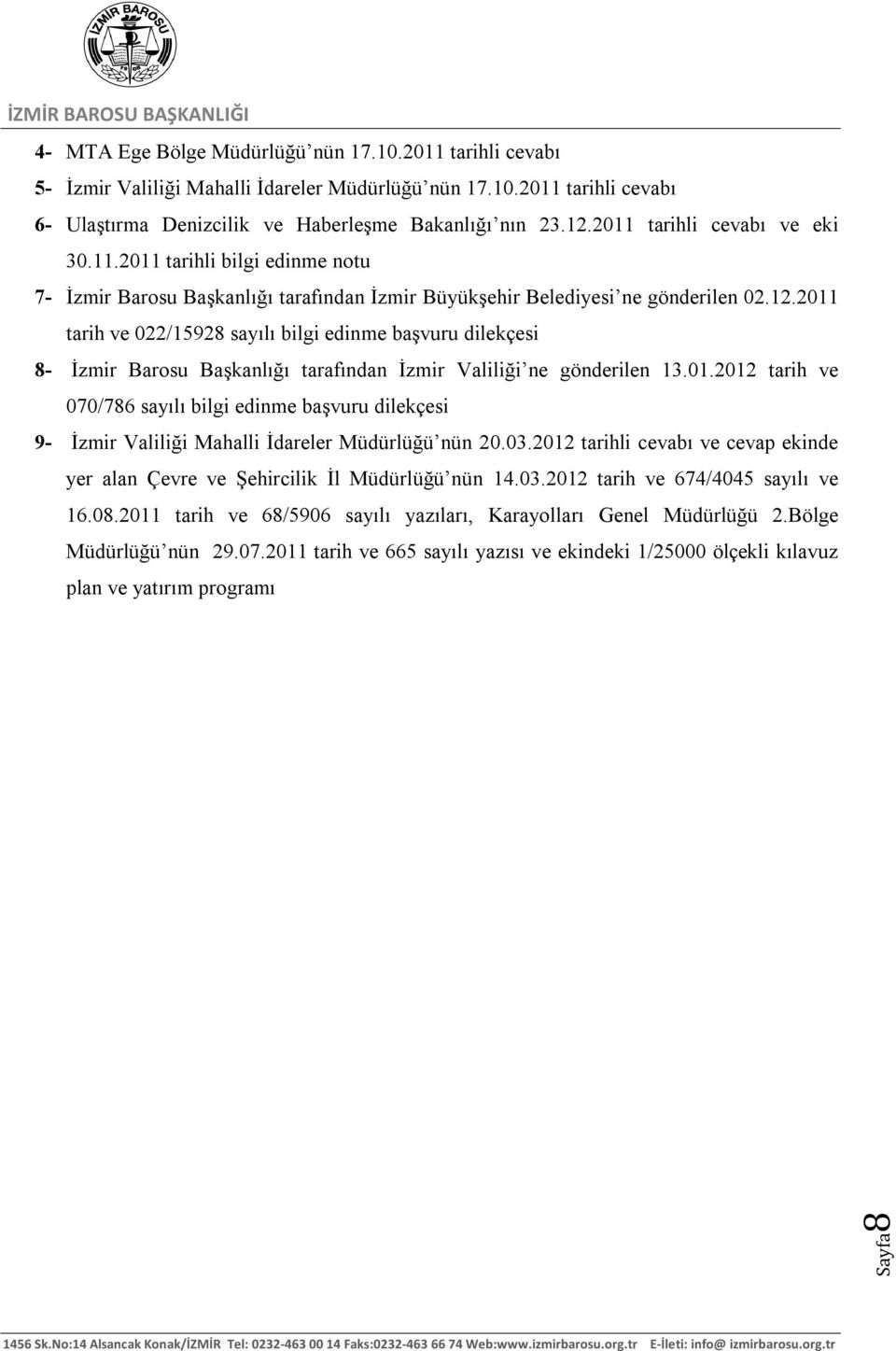 2011 tarih ve 022/15928 sayılı bilgi edinme başvuru dilekçesi 8- İzmir Barosu Başkanlığı tarafından İzmir Valiliği ne gönderilen 13.01.2012 tarih ve 070/786 sayılı bilgi edinme başvuru dilekçesi 9- İzmir Valiliği Mahalli İdareler Müdürlüğü nün 20.