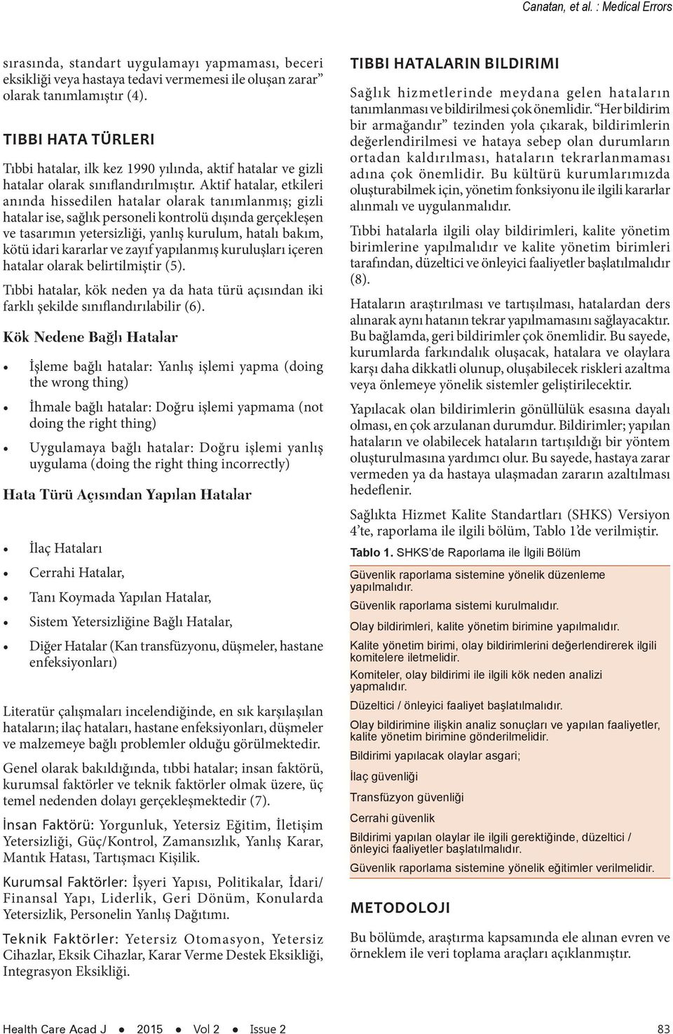 Aktif hatalar, etkileri anında hissedilen hatalar olarak tanımlanmış; gizli hatalar ise, sağlık personeli kontrolü dışında gerçekleşen ve tasarımın yetersizliği, yanlış kurulum, hatalı bakım, kötü