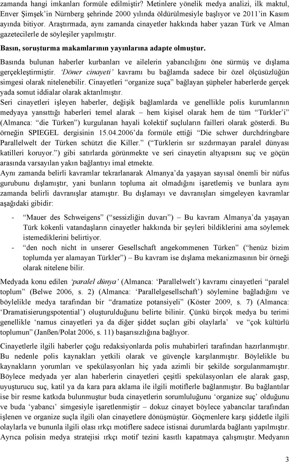 Basında bulunan haberler kurbanları ve ailelerin yabancılığını öne sürmüş ve dışlama gerçekleştirmiştir. Döner cinayeti kavramı bu bağlamda sadece bir özel ölçüsüzlüğün simgesi olarak nitelenebilir.