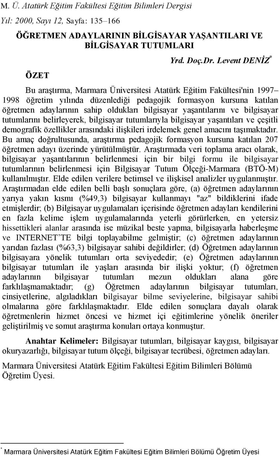 bilgisayar yaşantılarını ve bilgisayar tutumlarını belirleyerek, bilgisayar tutumlarıyla bilgisayar yaşantıları ve çeşitli demografik özellikler arasındaki ilişkileri irdelemek genel amacını