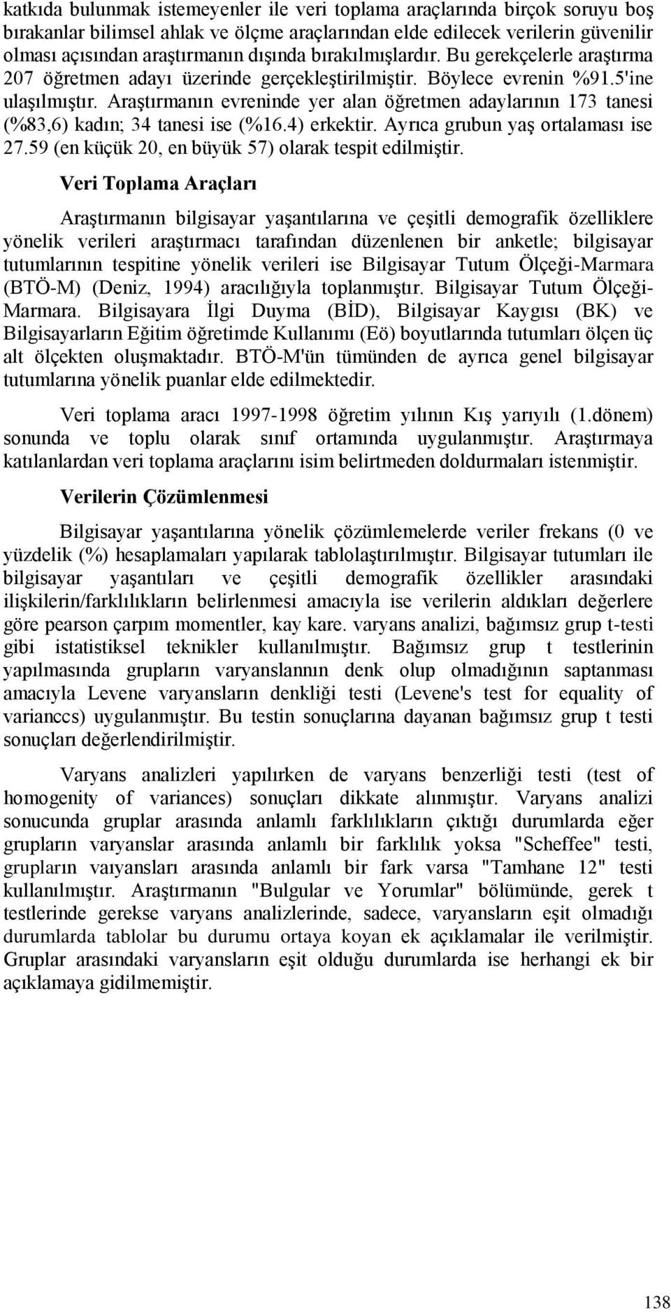 Araştırmanın evreninde yer alan öğretmen adaylarının 173 tanesi (%83,6) kadın; 34 tanesi ise (%16.4) erkektir. Ayrıca grubun yaş ortalaması ise 27.